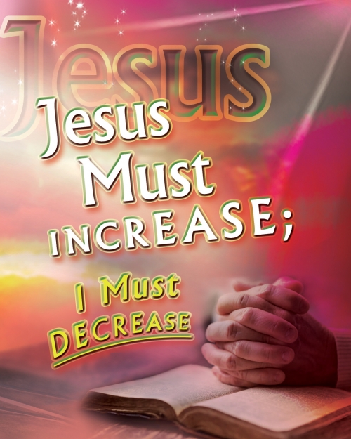 Jesus Must Increase; I Must Decrease