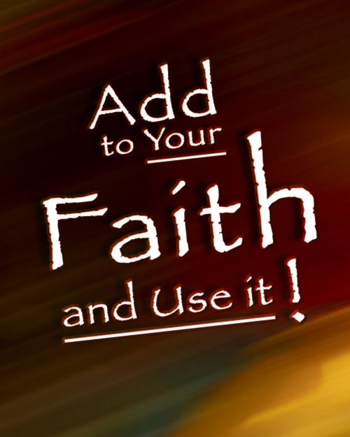 Add to Your Faith and Use It!