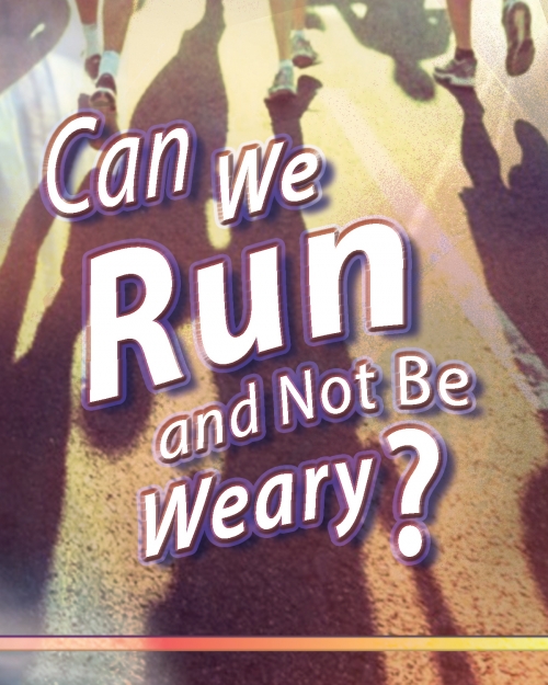 Can We Run And Not Be Weary?